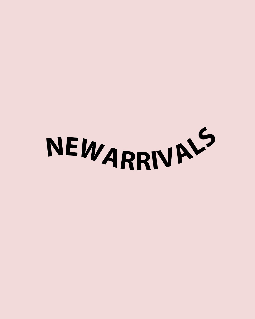 NEW ARRIVALS